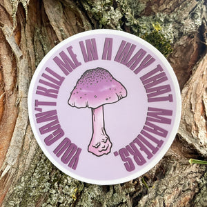 "You Can't Kill Me in a Way that Matters" Mushroom Sticker